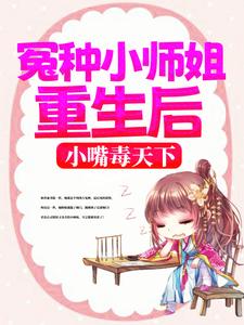 《冤种小师姐重生后，小嘴毒天下》全集免费在线阅读（陈灵）