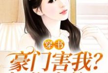 穿书:豪门害我?把你家偷了小说的免费阅读版本在哪里可以找到?-书格格