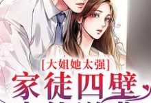 完整版的大姐她太强!家徒四壁也能逆袭小说在哪里可以免费读到?-书格格