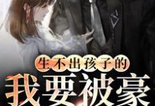 哪里能找到生不出孩子的我要被豪门退货了小说的全部章节?-书格格
