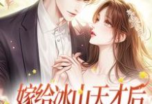 在线免费阅读嫁给冰山天才后,美人她被吃干抹净完整小说-书格格