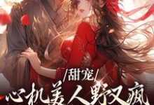 甜宠:心机美人野又疯,世子折了腰小说有没有完整的免费版本在线阅读?-书格格