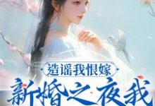 寻找能够免费阅读造谣我恨嫁?新婚之夜我火烧你府院小说的平台-书格格