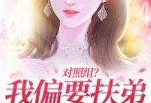 对照组?我偏要扶弟火爆全网这本小说在哪里可以看?哪里有免费试读章节?-书格格