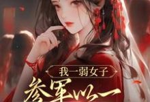 我一弱女子,参军以一当十很合理吧小说,我一弱女子,参军以一当十很合理吧章节在线阅读-书格格