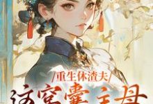 已完结小说《重生休渣夫,这窝囊主母我不当了!》在线章节阅读-书格格