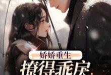 完结版《娇娇重生,撩得乖戾校草心花怒放》章节阅读-书格格