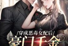 穿成恶毒女配后，豪门千金被团宠了这本小说在哪里可以看？哪里有免费试读章节？-书格格