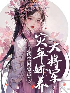 小说《手镯空间通古今，灾年娇养大将军》章节阅读