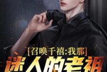 召唤千禧:我那迷人的老祖宗出来吧小说完结了吗?在哪里可以免费读到?-书格格