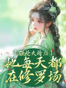 求推荐可以免费阅读强抢夫侍后，她每天都在修罗场小说的网站