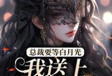 小说《总裁要等白月光,我送上地铺助兴》章节阅读-书格格