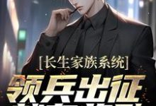 长生家族系统:领兵出征就有奖励!小说全文阅读需要付费吗?寻找免费资源-书格格