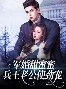 军婚甜蜜蜜：兵王老公使劲宠最新章节，军婚甜蜜蜜：兵王老公使劲宠免费阅读