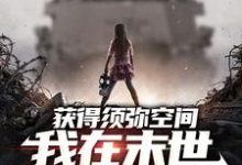 小说《获得须弥空间,我在末世囤货杀僵尸》章节免费阅读-书格格