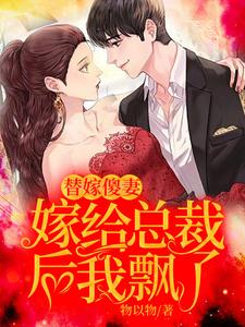 萧若穆逸枫小说替嫁傻妻：嫁给总裁后我飘了章节免费阅读