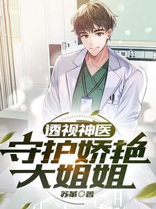 透视神医：守护娇艳大姐姐免费阅读，透视神医：守护娇艳大姐姐章节目录