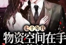 七十年代:物资空间在手,我苟就行舒幼顾维桢,七十年代:物资空间在手,我苟就行章节在线阅读-书格格