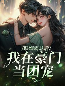 小说《联姻霸总后，我在豪门当团宠》在线章节阅读