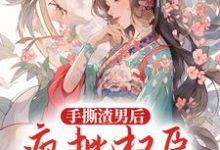 手撕渣男后,疯批权臣高调娶我小说,手撕渣男后,疯批权臣高调娶我在线阅读-书格格