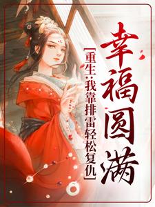 重生：我靠排雷轻松复仇，幸福圆满免费阅读，重生：我靠排雷轻松复仇，幸福圆满章节目录