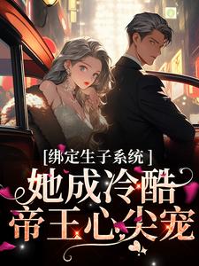 绑定生子系统，她成冷酷帝王心尖宠（金）殊瑶小说在线章节免费阅读
