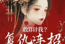 敢算计我?复仇连招已备好小说阅读,敢算计我?复仇连招已备好完结版-书格格