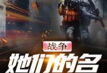 战争:她们的名字是女神这本小说在哪里可以看?哪里有免费试读章节?-书格格