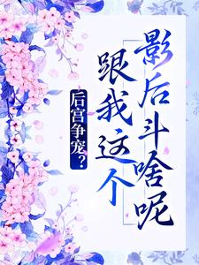 后宫争宠？跟我这个影后斗啥呢这本小说在哪里可以看？哪里有免费试读章节？