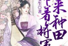 带着将军来种田小说的所有章节都能在哪里免费读到?-书格格