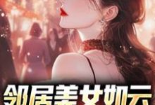 邻居美女如云,我成盘中餐?小说完结了吗?在哪里可以免费读到?-书格格