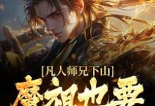 凡人师兄下山,魔祖也要给他上供小说完结版章节免费阅读-书格格