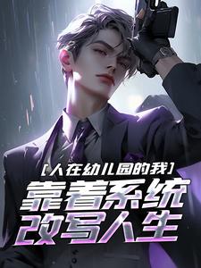 人在幼儿园的我，靠着系统改写人生小说有没有完结版在线？