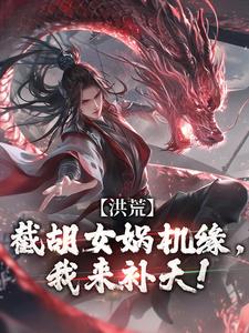 燧人氏叶祟仁完整版《洪荒：截胡女娲机缘，我来补天！》小说免费阅读