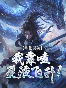 完整版《炼化灵碗，我靠嗑灵液飞升！》小说免费阅读