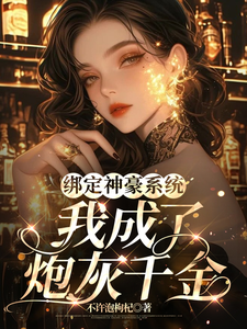 哪里能找到绑定神豪系统，我成了炮灰千金小说的全部章节？