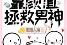完整版的【快穿】靠颜值拯救男神小说在哪里可以免费读到？-书格格