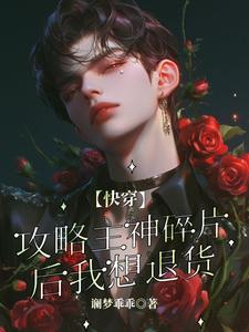 小说《【快穿】攻略主神碎片后我想退货》章节免费阅读
