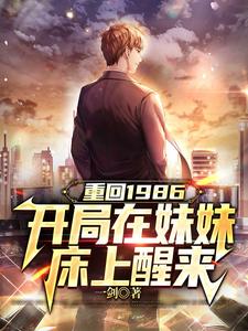 重回1986，开局在妹妹床上醒来小说的免费电子版在哪里可以下载或阅读？