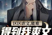 哪里可以免费找到区区虐文，能难得到我爽文大男主吗？-书格格