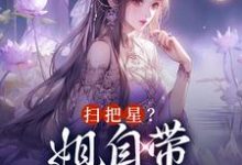 扫把星?姐自带福星体质小说的免费电子版在哪里可以下载或阅读?-书格格