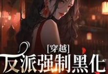 穿越：反派强制黑化，只为让我回来完整版小说，穿越：反派强制黑化，只为让我回来庄可颜顾裴司-书格格