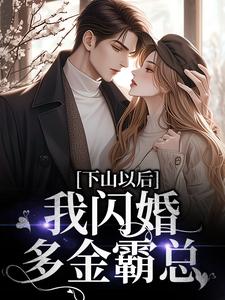 下山以后，我闪婚多金霸总江晚墨奕珩，下山以后，我闪婚多金霸总在线无弹窗阅读