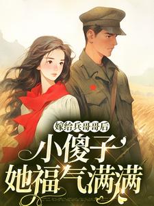 嫁给兵哥哥后，小傻子她福气满满小说全文哪里可以免费看？