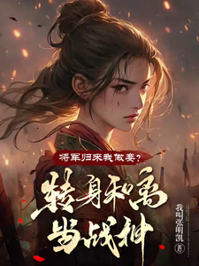 将军归来我做妾？转身和离当战神小说阅读，将军归来我做妾？转身和离当战神完结版