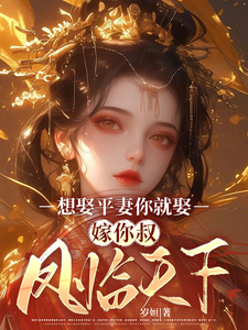 小说《想娶平妻你就娶，嫁你叔凤临天下》完整版章节免费阅读