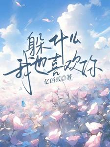 已完结小说《躲什么，我也喜欢你》章节在线阅读