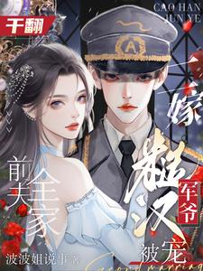 已完结小说《干翻前夫全家，二嫁糙汉军爷被宠》章节免费阅读