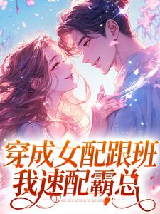 已完结小说《穿成女配跟班，我速配霸总》在线章节阅读