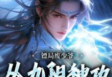 镖局废少爷，从九阳神功开始无敌小说的所有章节都能在哪里免费读到？-书格格